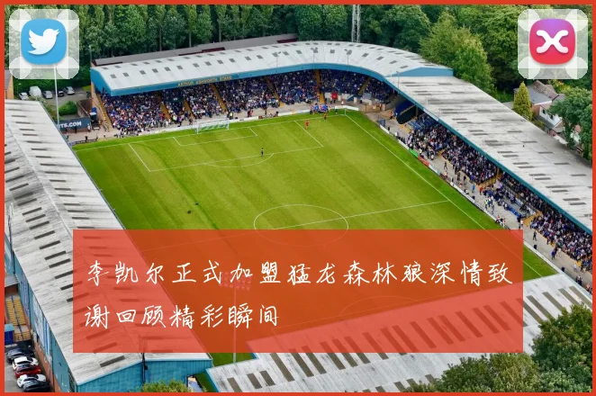 李凯尔正式加盟猛龙森林狼深情致谢回顾精彩瞬间